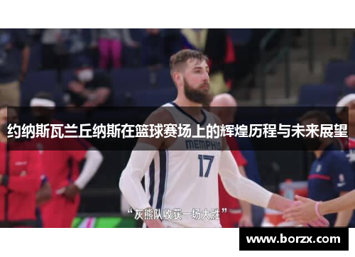 约纳斯瓦兰丘纳斯在篮球赛场上的辉煌历程与未来展望