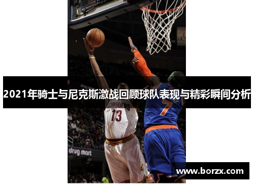 2021年骑士与尼克斯激战回顾球队表现与精彩瞬间分析